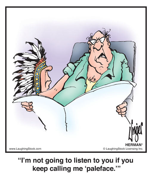 I’m not going to listen to you if you keep calling me ‘paleface.’