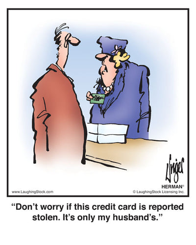 Don’t worry if this credit card is reported stolen. It’s only my husband’s.