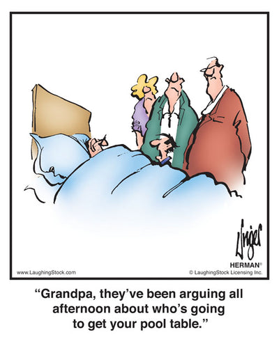 Grandpa, they’ve been arguing all afternoon about who’s going to get your pool table.