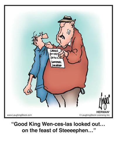 Good King Wen-ces-las looked out… on the feast of Steeeephen…