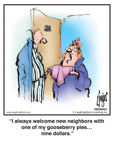 I always welcome new neighbors with one of my gooseberry pies… nine dollars.
