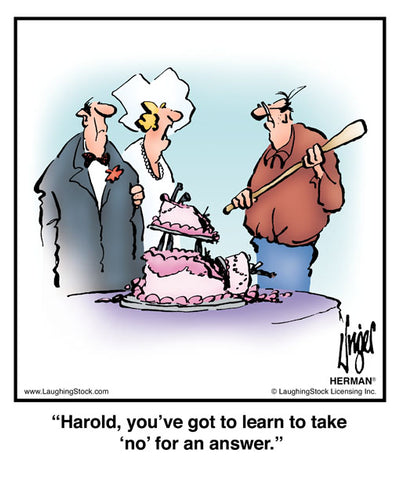 Harold, you’ve got to learn to take ‘no’ for an answer.