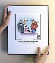 Load image into Gallery viewer, Harold, you’ve got to learn to take ‘no’ for an answer.