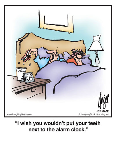 I wish you wouldn’t put your teeth next to the alarm clock.