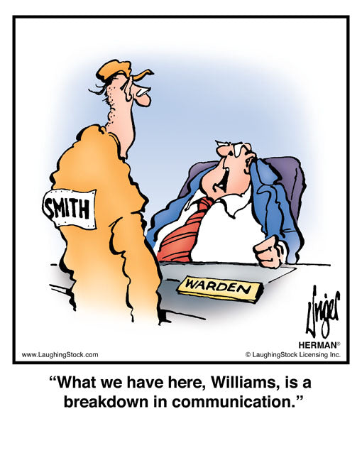 What we have here, Williams, is a breakdown in communication.