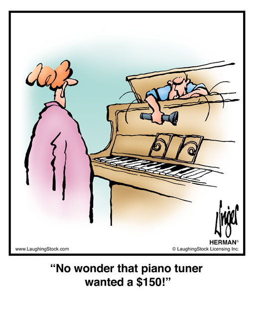 No wonder that piano tuner wanted a $150!