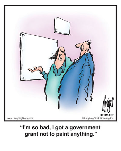 I’m so bad, I got a government grant not to paint anything.