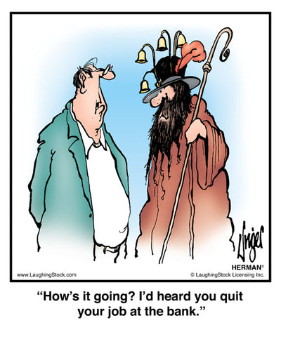 How’s it going? I’d heard you quit your job at the bank.