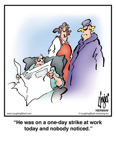 He was on a one-day strike at work today and nobody noticed.