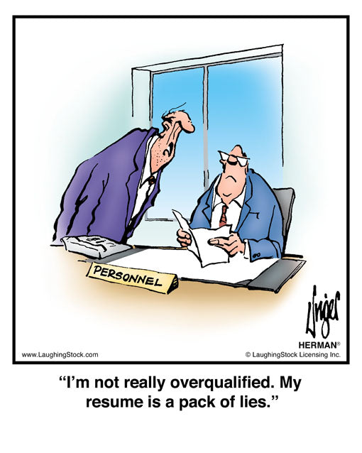 I’m not really overqualified. My resume is a pack of lies.