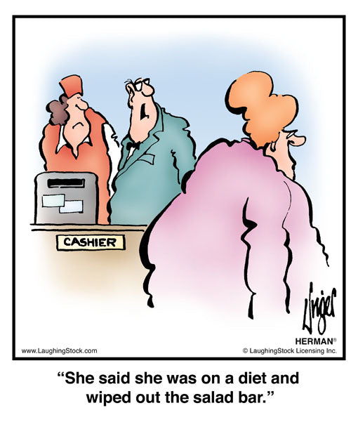 She said she was on a diet and wiped out the salad bar.