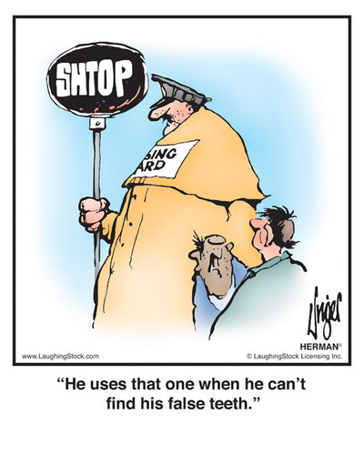 He uses that one when he can’t find his false teeth.