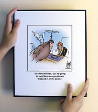 Load image into Gallery viewer, In a few minutes, you’re going to meet two nice gentlemen dressed in white coats.