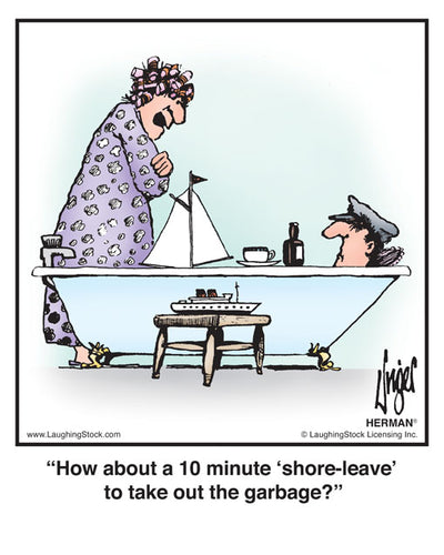 How about a 10 minute ‘shore-leave’ to take out the garbage?