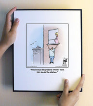 Load image into Gallery viewer, He always disappears when I want him to do the dishes.