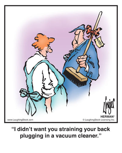 I didn’t want you straining your back plugging in a vacuum cleaner.