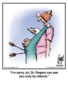 I’m sorry, sir, Dr. Rogers can see you only by referral.