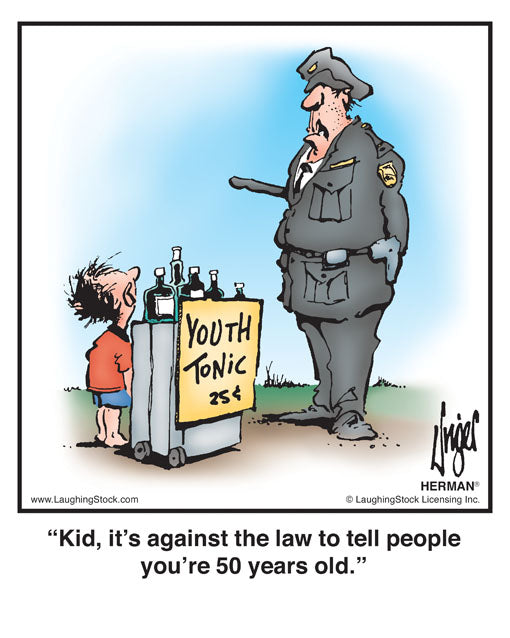 Kid, it’s against the law to tell people you’re 50 years old.