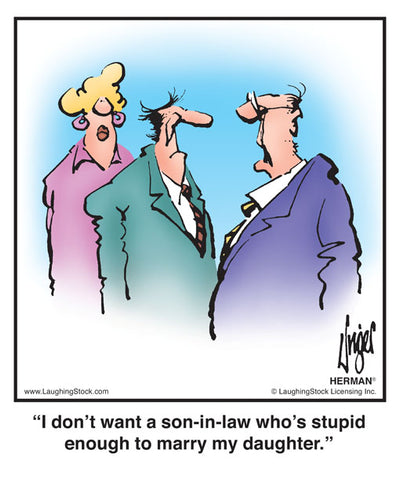 I don’t want a son-in-law who’s stupid enough to marry my daughter.