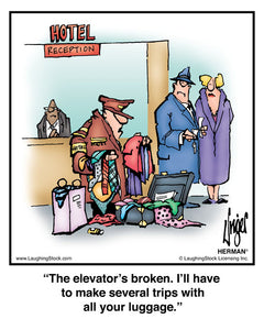 The elevator’s broken. I’ll have to make several trips with all your luggage.