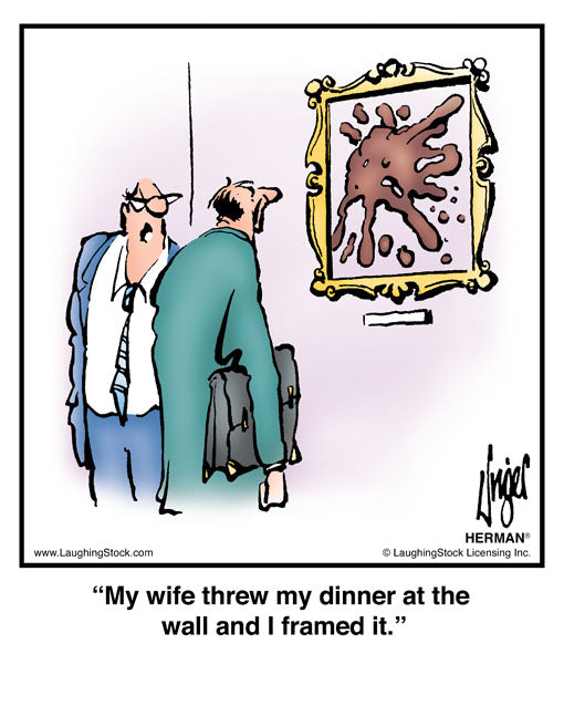 My wife threw my dinner at the wall and I framed it.