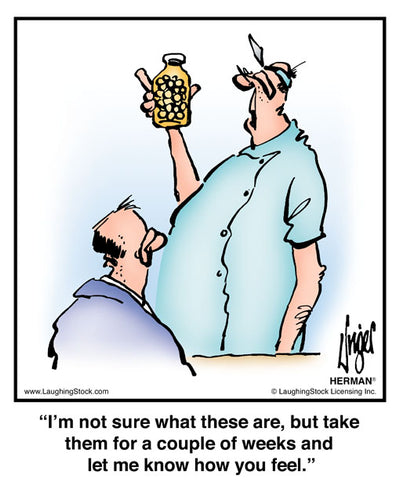 I’m not sure what these are, but take them for a couple of weeks and let me know how you feel.