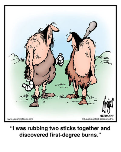 I was rubbing two sticks together and discovered first-degree burns.