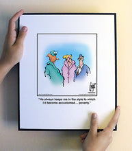 Load image into Gallery viewer, He always keeps me in the style to which I’d become accustomed… poverty.