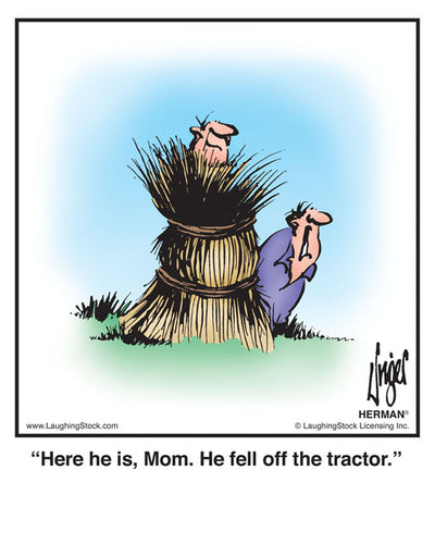 Here he is, Mom. He fell off the tractor.