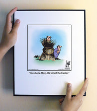 Load image into Gallery viewer, Here he is, Mom. He fell off the tractor.