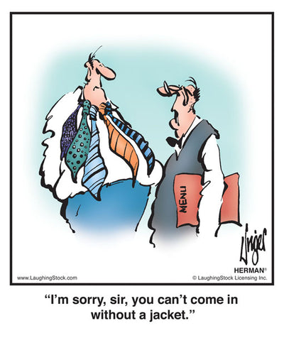 I’m sorry, sir, you can’t come in without a jacket.