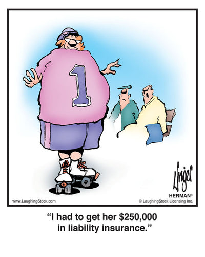 I had to get her $250,000 in liability insurance.