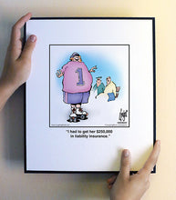 Load image into Gallery viewer, I had to get her $250,000 in liability insurance.