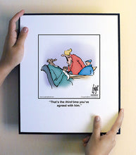 Load image into Gallery viewer, That’s the third time you’ve agreed with him.