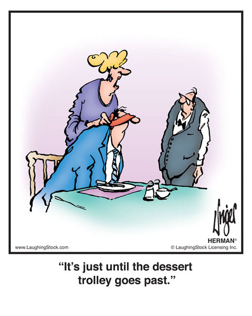 It’s just until the dessert trolley goes past.