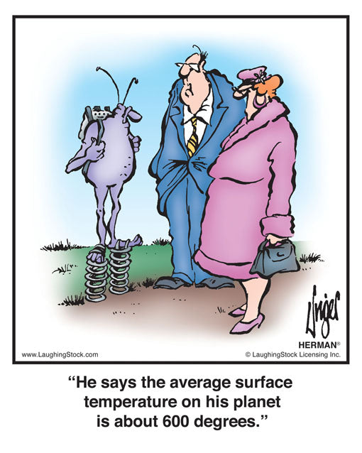 He says the average surface temperature on his planet is about 600 degrees.