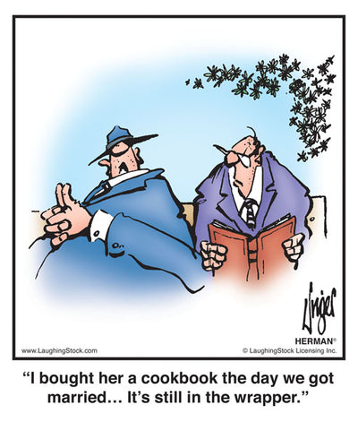 I bought her a cookbook the day we got married… It’s still in the wrapper.