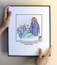 Load image into Gallery viewer, The doctor said you’re lucky it wasn’t lower.