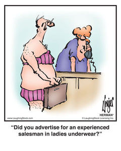 Did you advertise for an experienced salesman in ladies underwear?