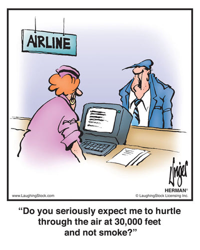 Do you seriously expect me to hurtle through the air at 30,000 feet and not smoke?