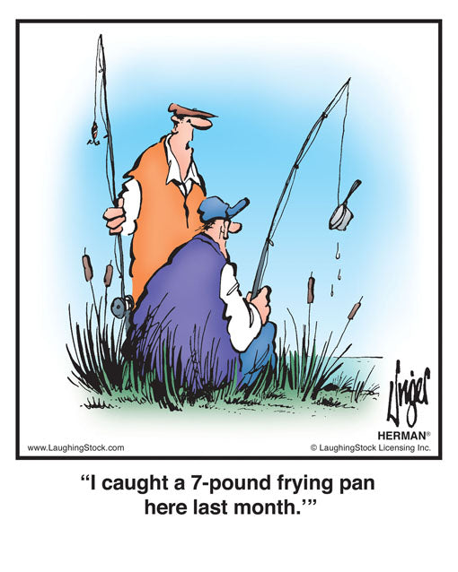 I caught a 7-pound frying pan here last month.’