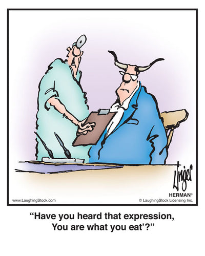 Have you heard that expression, You are what you eat’?