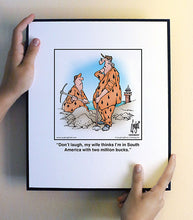 Load image into Gallery viewer, Don’t laugh, my wife thinks I’m in South America with two million bucks.