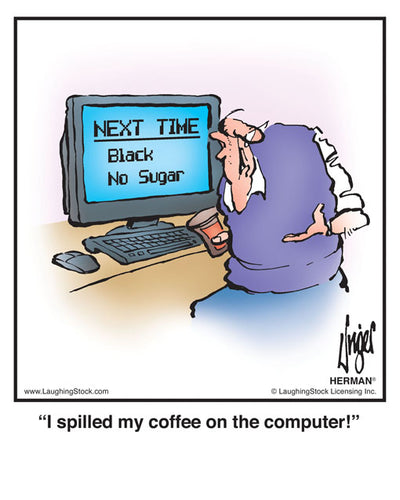 I spilled my coffee on the computer!