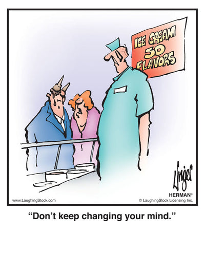 Don’t keep changing your mind.