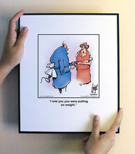 Load image into Gallery viewer, I told you you were putting on weight.