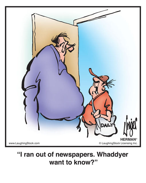 I ran out of newspapers. Whaddyer want to know?