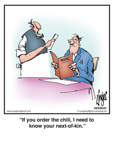 If you order the chili, I need to know your next-of-kin.