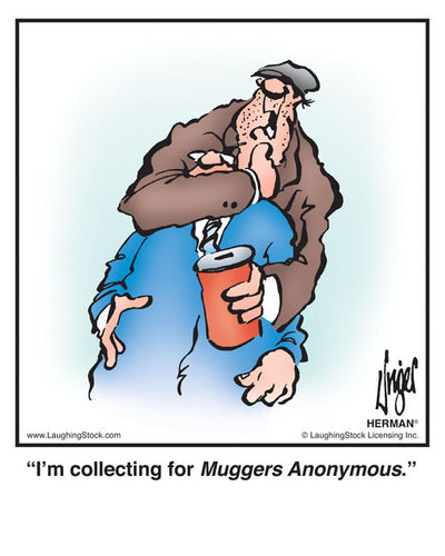 I’m collecting for Muggers Anonymous.