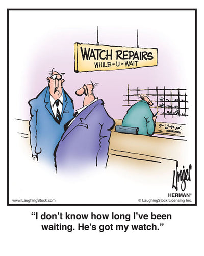 I don’t know how long I’ve been waiting. He’s got my watch.